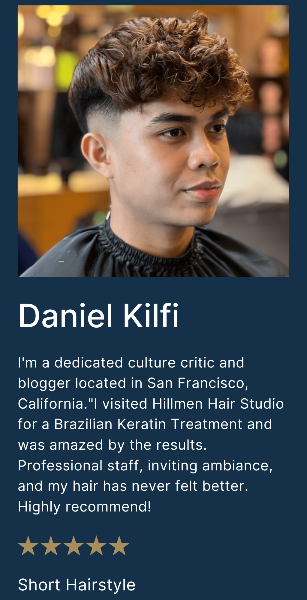 I'm a dedicated culture critic and blogger located in San Francisco, California.I visited Hillmen Hair Studio for a Brazilian Keratin Treatment and was amazed by the results. Professional staff, i (1)